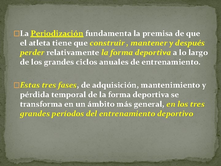 �La Periodización fundamenta la premisa de que el atleta tiene que construir , mantener