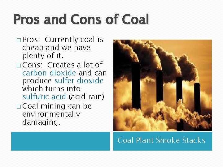Pros and Cons of Coal � Pros: Currently coal is cheap and we have