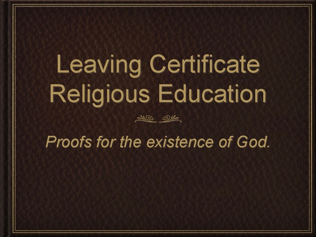 Leaving Certificate Religious Education Proofs for the existence of God. 