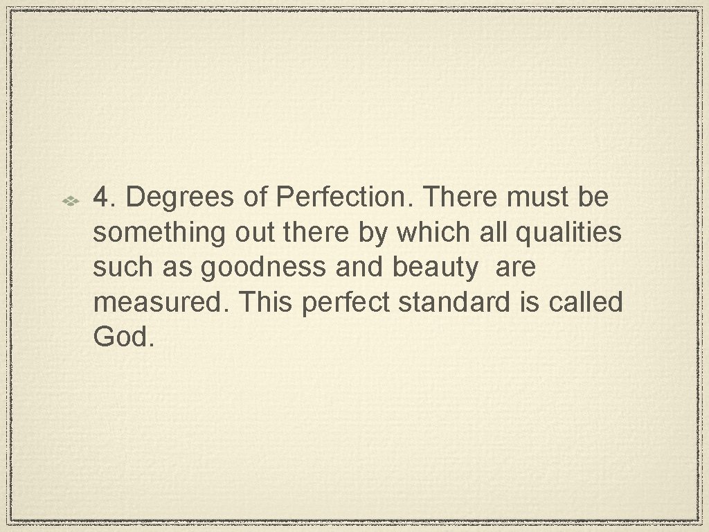 4. Degrees of Perfection. There must be something out there by which all qualities
