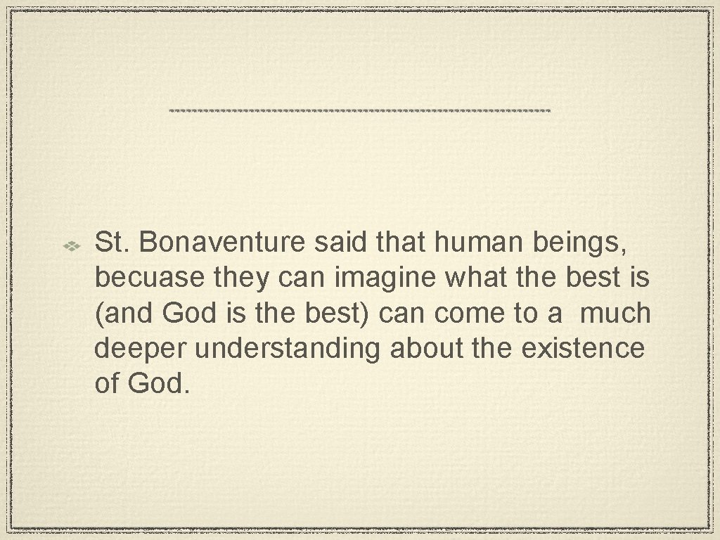 St. Bonaventure said that human beings, becuase they can imagine what the best is