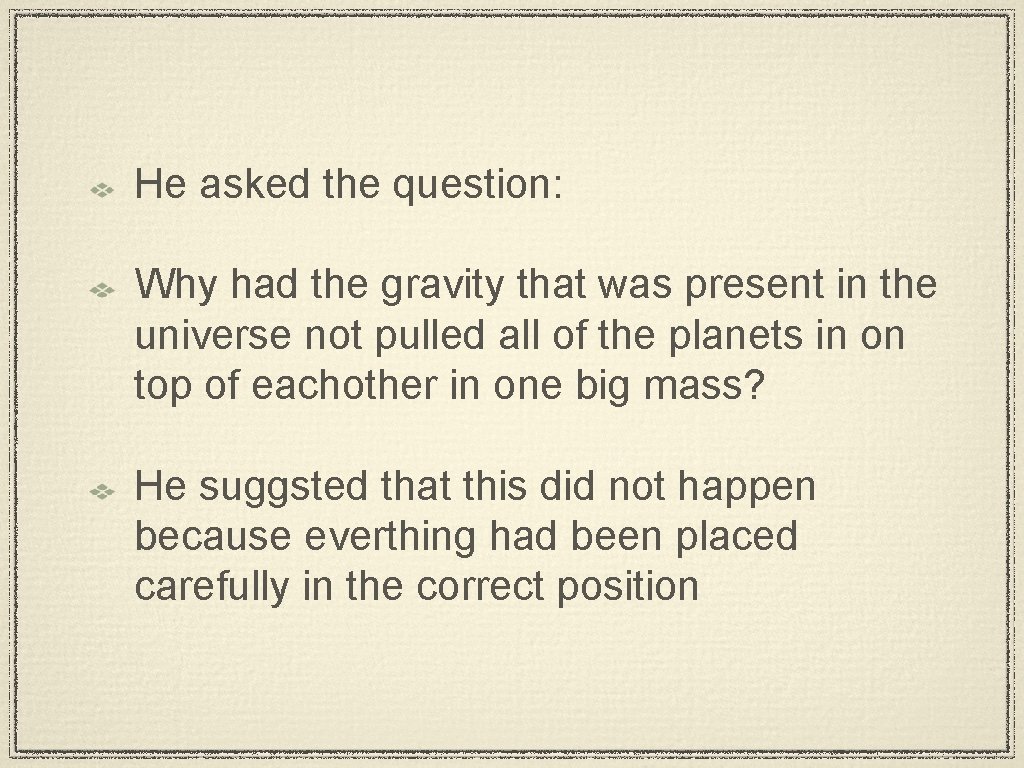 He asked the question: Why had the gravity that was present in the universe