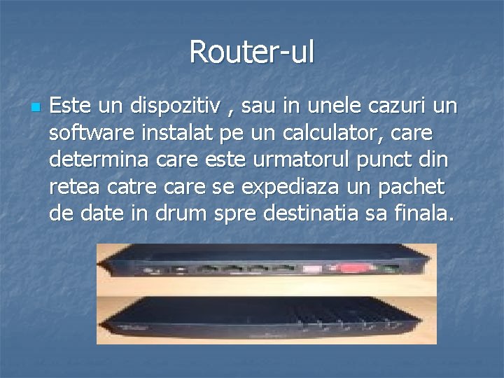 Router-ul n Este un dispozitiv , sau in unele cazuri un software instalat pe