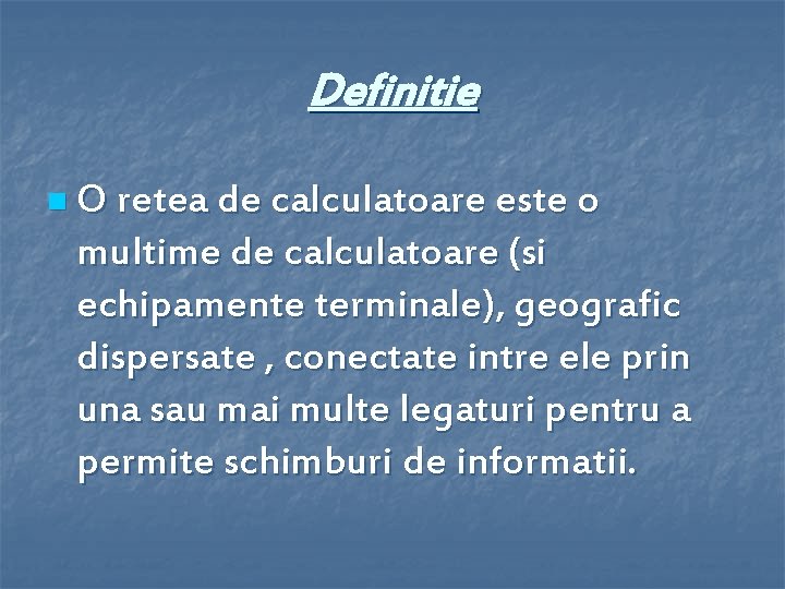 Definitie n O retea de calculatoare este o multime de calculatoare (si echipamente terminale),