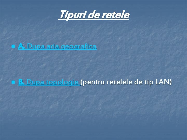 Tipuri de retele n A. Dupa aria geografica n B. Dupa topologie (pentru retelele