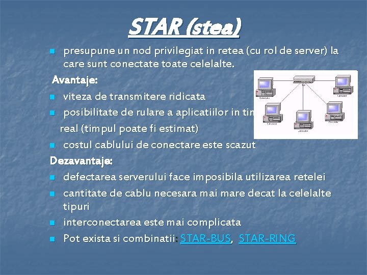 STAR (stea) presupune un nod privilegiat in retea (cu rol de server) la care