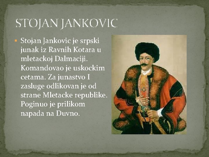 STOJAN JANKOVIC § Stojan Jankovic je srpski junak iz Ravnih Kotara u mletackoj Dalmaciji.