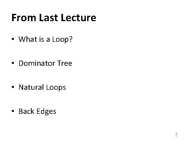 From Last Lecture • What is a Loop? • Dominator Tree • Natural Loops