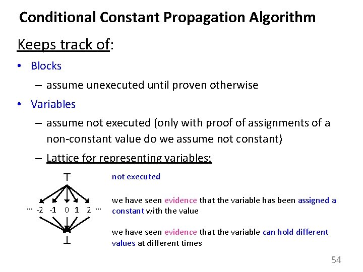 Conditional Constant Propagation Algorithm Keeps track of: • Blocks – assume unexecuted until proven