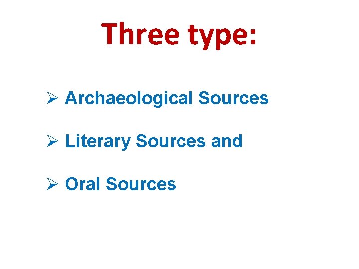 Three type: Ø Archaeological Sources Ø Literary Sources and Ø Oral Sources 