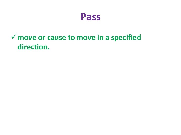 Pass ü move or cause to move in a specified direction. 
