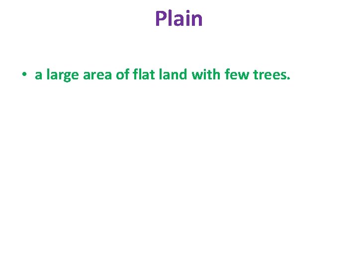 Plain • a large area of flat land with few trees. 