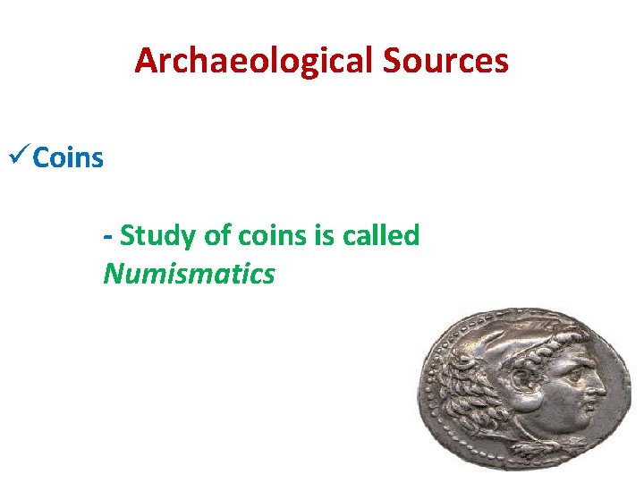 Archaeological Sources üCoins - Study of coins is called Numismatics 