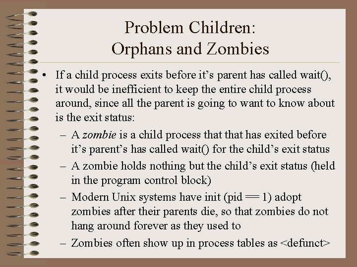 Problem Children: Orphans and Zombies • If a child process exits before it’s parent Problem Children: Orphans and Zombies • If a child process exits before it’s parent