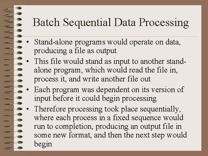 Batch Sequential Data Processing • Stand-alone programs would operate on data, producing a file Batch Sequential Data Processing • Stand-alone programs would operate on data, producing a file