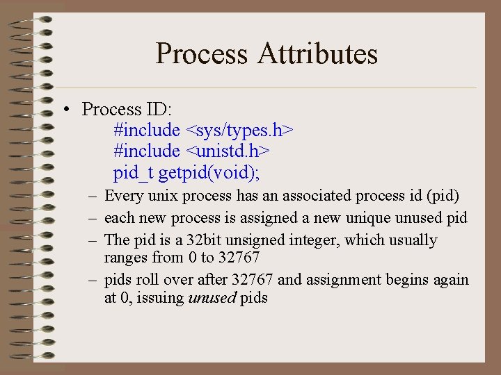 Process Attributes • Process ID: #include <sys/types. h> #include <unistd. h> pid_t getpid(void); – Process Attributes • Process ID: #include <sys/types. h> #include <unistd. h> pid_t getpid(void); –