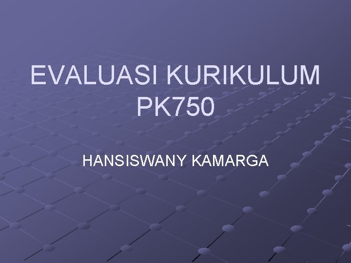 EVALUASI KURIKULUM PK 750 HANSISWANY KAMARGA 