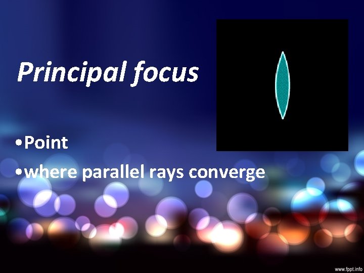 Principal focus • Point • where parallel rays converge 