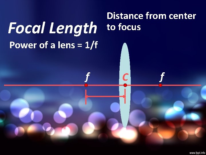 Focal Length Distance from center to focus Power of a lens = 1/f f