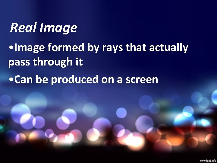 Real Image • Image formed by rays that actually pass through it • Can