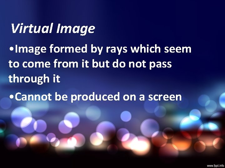 Virtual Image • Image formed by rays which seem to come from it but