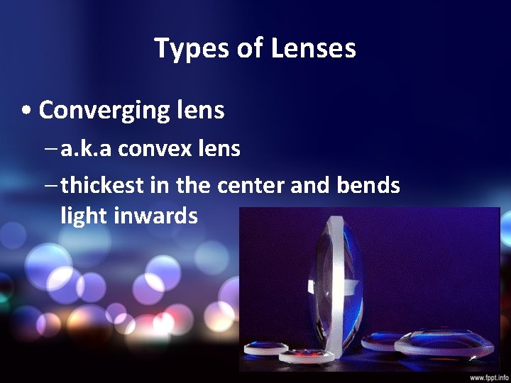 Types of Lenses • Converging lens – a. k. a convex lens – thickest