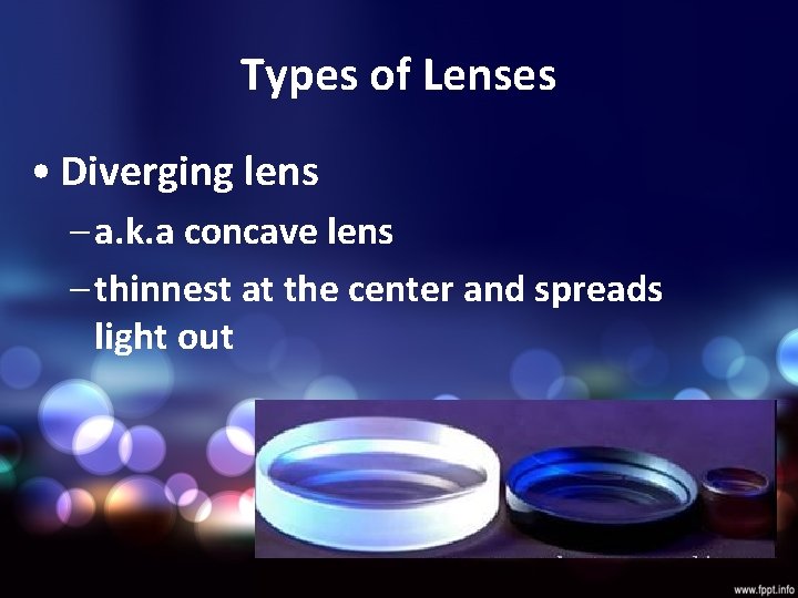 Types of Lenses • Diverging lens – a. k. a concave lens – thinnest