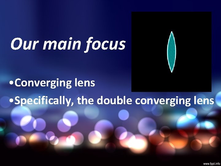 Our main focus • Converging lens • Specifically, the double converging lens 