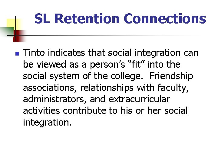 SL Retention Connections n Tinto indicates that social integration can be viewed as a