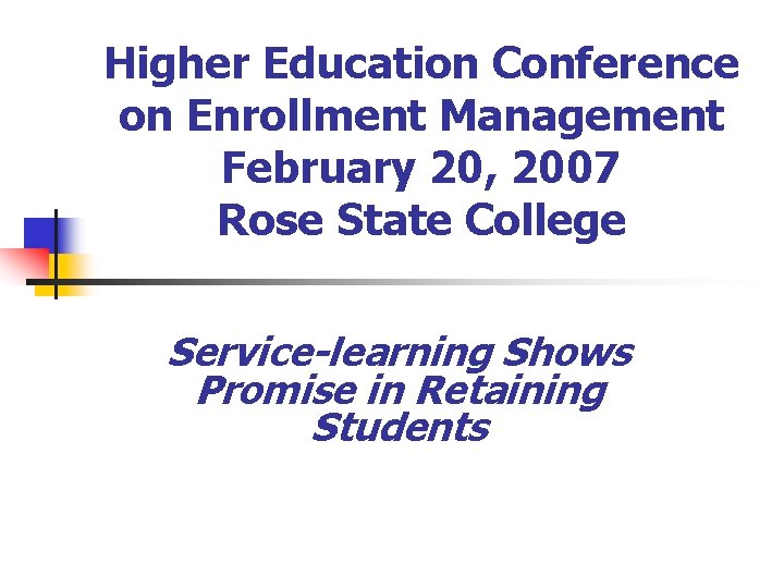 Higher Education Conference on Enrollment Management February 20, 2007 Rose State College Service-learning Shows