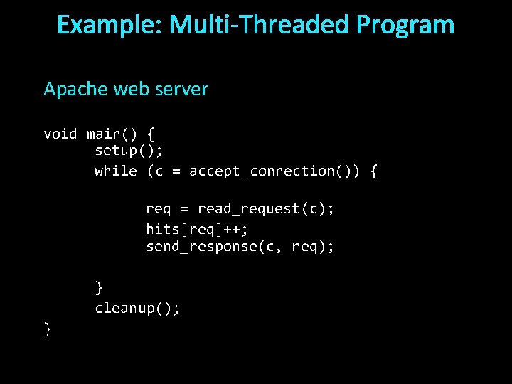 Example: Multi-Threaded Program Apache web server void main() { setup(); while (c = accept_connection())