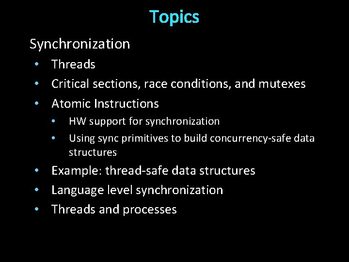 Topics Synchronization • Threads • Critical sections, race conditions, and mutexes • Atomic Instructions