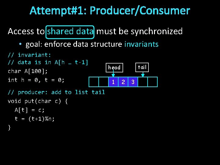 Attempt#1: Producer/Consumer Access to shared data must be synchronized • goal: enforce data structure