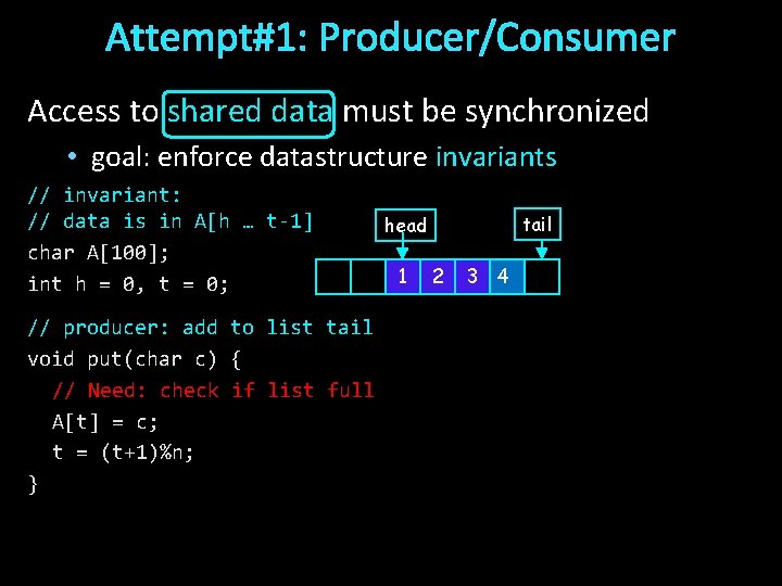 Attempt#1: Producer/Consumer Access to shared data must be synchronized • goal: enforce datastructure invariants