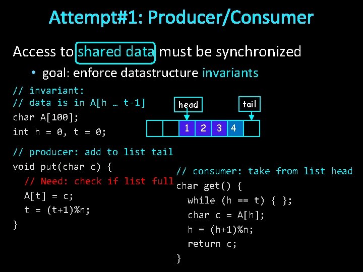Attempt#1: Producer/Consumer Access to shared data must be synchronized • goal: enforce datastructure invariants