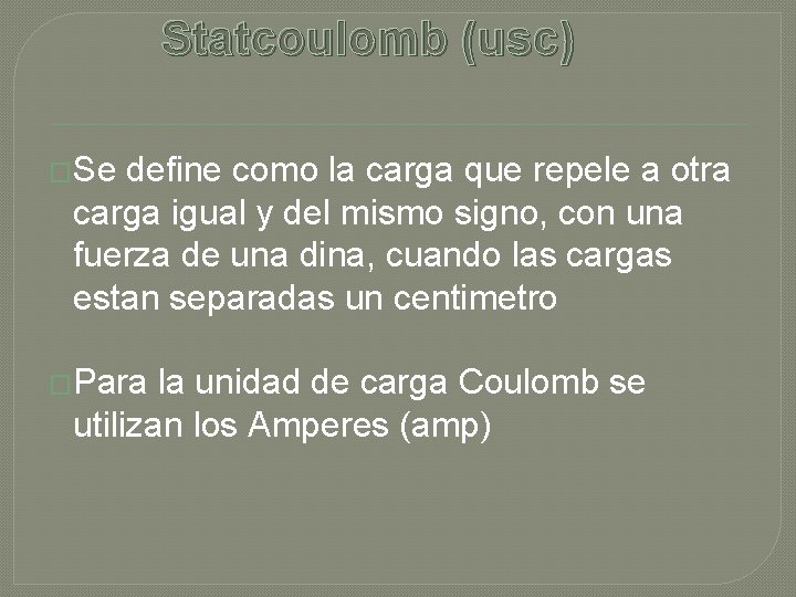 Statcoulomb (usc) �Se define como la carga que repele a otra carga igual y