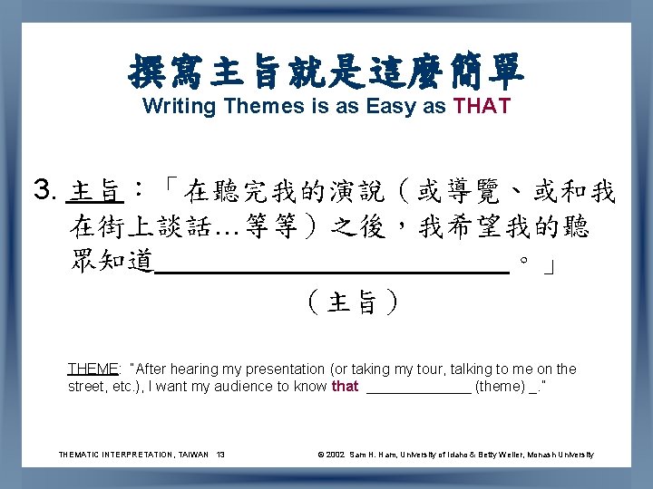 撰寫主旨就是這麼簡單 Writing Themes is as Easy as THAT 3. 主旨：「在聽完我的演說（或導覽、或和我 在街上談話…等等）之後，我希望我的聽 眾知道___________。」 （主旨） THEME: