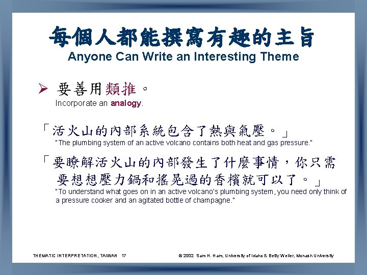 每個人都能撰寫有趣的主旨 Anyone Can Write an Interesting Theme Ø 要善用類推。 Incorporate an analogy. 「活火山的內部系統包含了熱與氣壓。」 “The