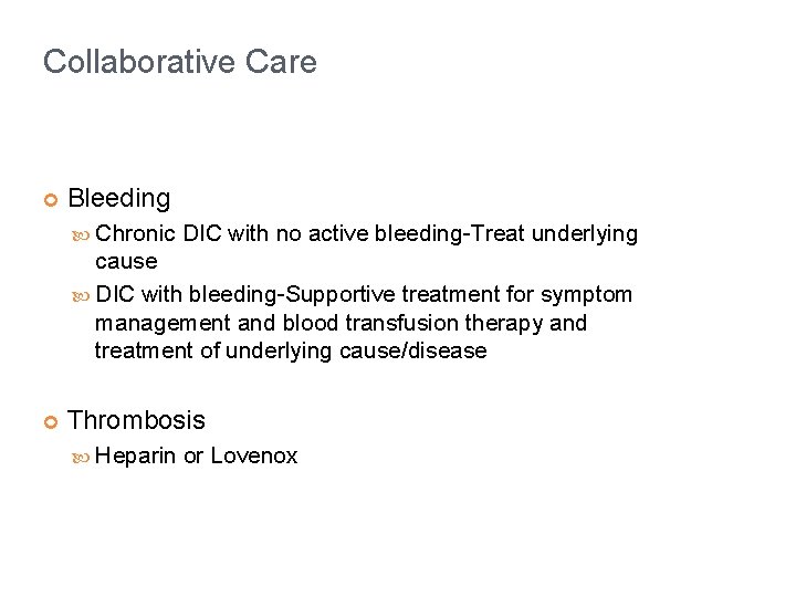 Collaborative Care ¢ Bleeding Chronic DIC with no active bleeding-Treat underlying cause DIC with