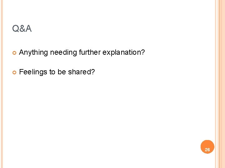 Q&A ¢ Anything needing further explanation? ¢ Feelings to be shared? 26 