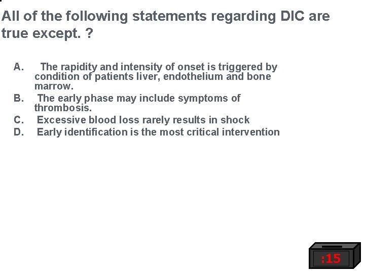 All of the following statements regarding DIC are true except. ? A. B. C.