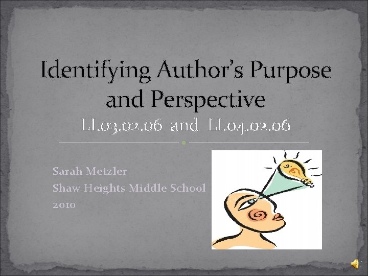 Identifying Author’s Purpose and Perspective LI. 03. 02. 06 and LI. 04. 02. 06