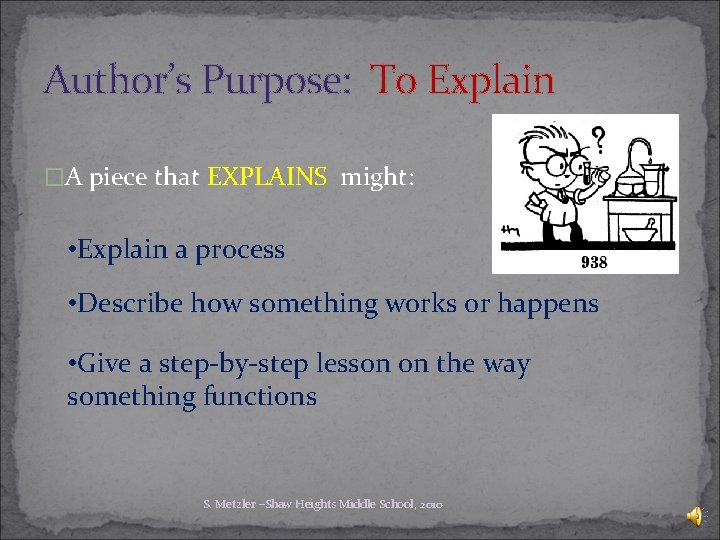 Author’s Purpose: To Explain �A piece that EXPLAINS might: • Explain a process •