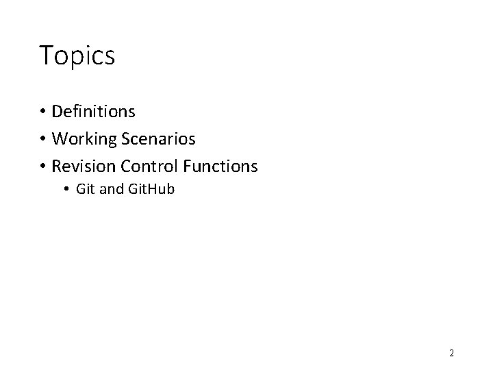 Topics • Definitions • Working Scenarios • Revision Control Functions • Git and Git.
