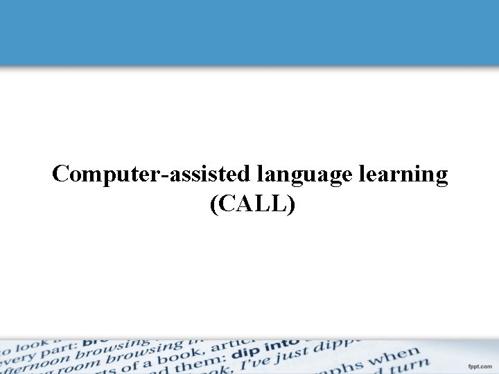 Computer-assisted language learning (CALL) 