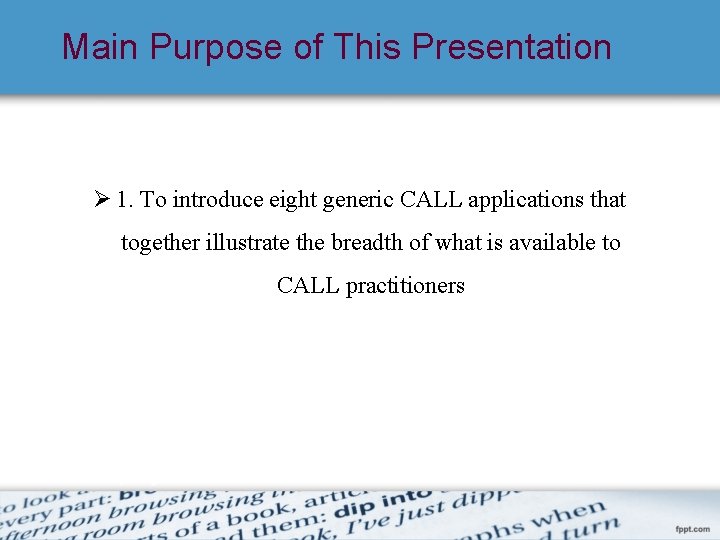 Main Purpose of This Presentation Ø 1. To introduce eight generic CALL applications that
