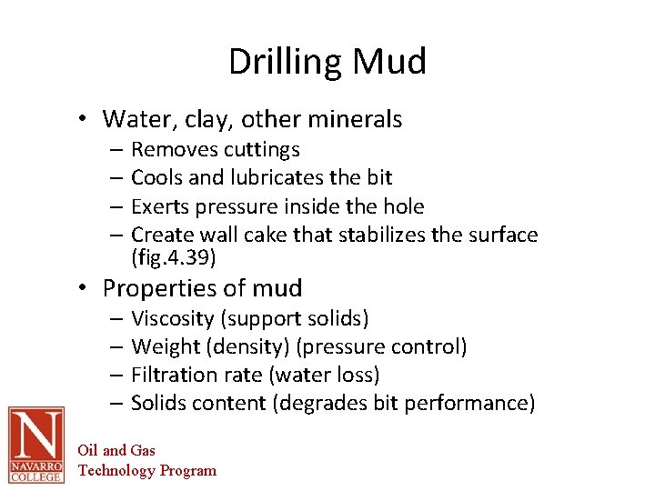 Drilling Mud • Water, clay, other minerals – Removes cuttings – Cools and lubricates