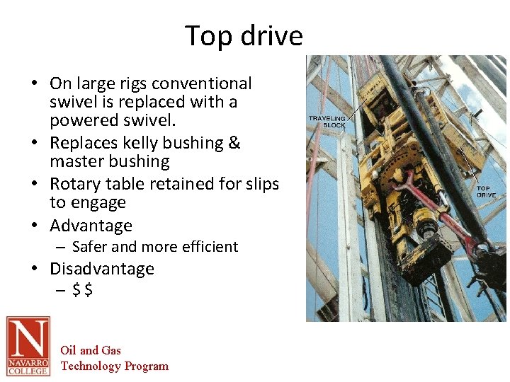 Top drive • On large rigs conventional swivel is replaced with a powered swivel.