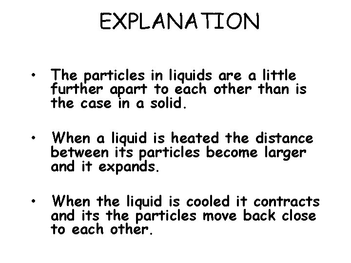 EXPLANATION • The particles in liquids are a little further apart to each other