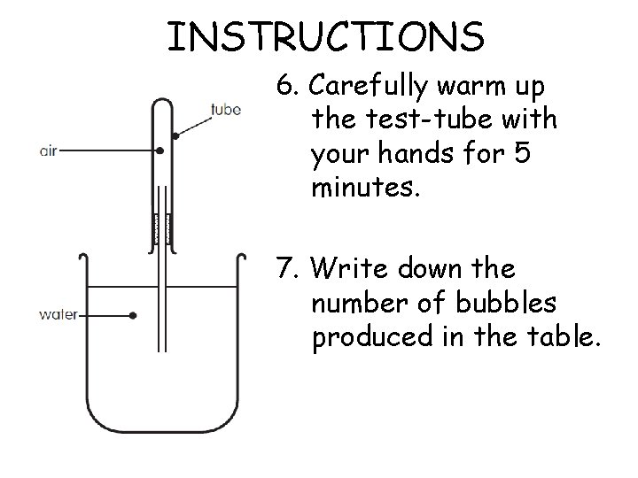 INSTRUCTIONS 6. Carefully warm up the test-tube with your hands for 5 minutes. 7.